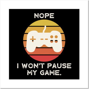 Nope , I Won't Pause My Game Posters and Art